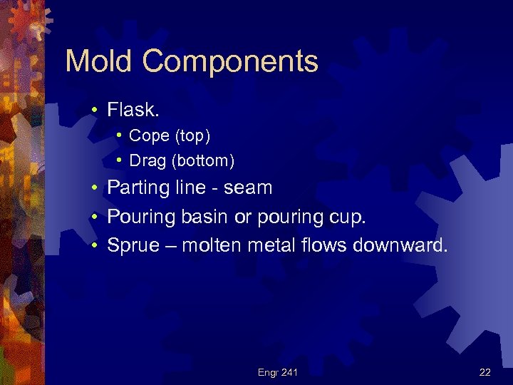 Mold Components • Flask. • Cope (top) • Drag (bottom) • Parting line -