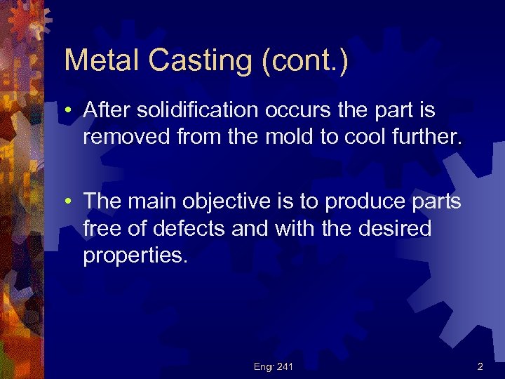 Metal Casting (cont. ) • After solidification occurs the part is removed from the