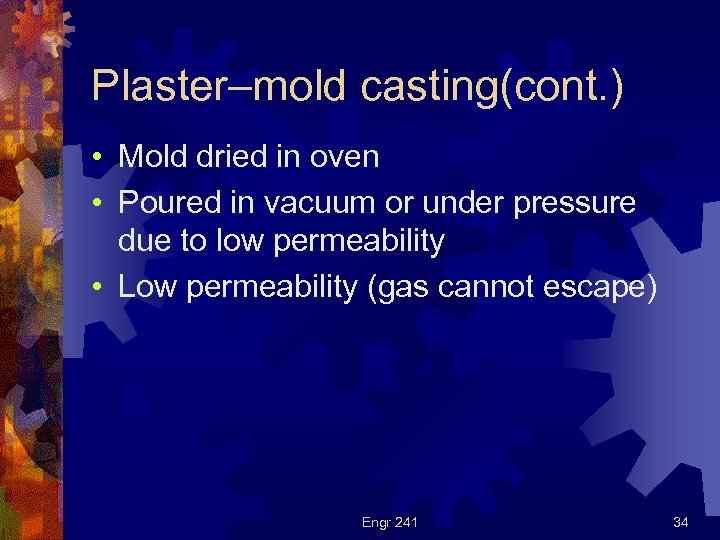 Plaster–mold casting(cont. ) • Mold dried in oven • Poured in vacuum or under