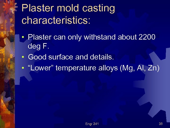 Plaster mold casting characteristics: • Plaster can only withstand about 2200 deg F. •