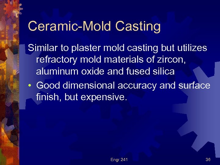 Ceramic-Mold Casting Similar to plaster mold casting but utilizes refractory mold materials of zircon,