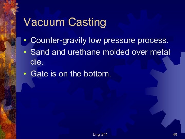 Vacuum Casting • Counter-gravity low pressure process. • Sand urethane molded over metal die.