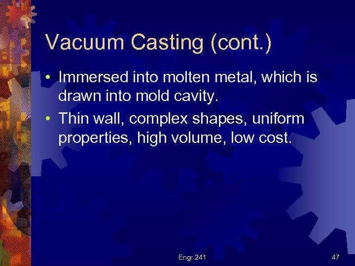 Vacuum Casting (cont. ) • Immersed into molten metal, which is drawn into mold