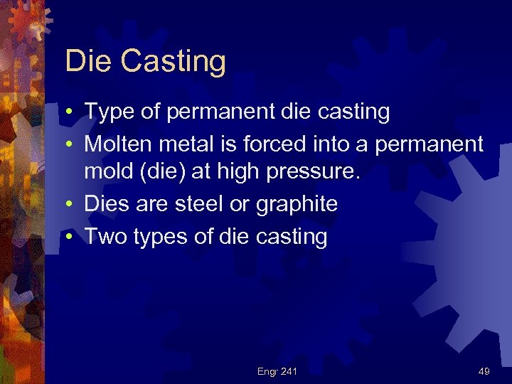 Die Casting • Type of permanent die casting • Molten metal is forced into