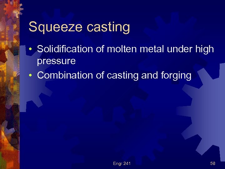 Squeeze casting • Solidification of molten metal under high pressure • Combination of casting