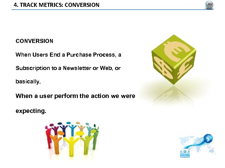 4. TRACK METRICS: CONVERSION When Users End a Purchase Process, a Subscription to a