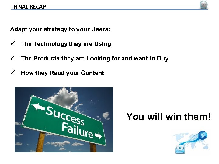 FINAL RECAP Adapt your strategy to your Users: ü The Technology they are Using
