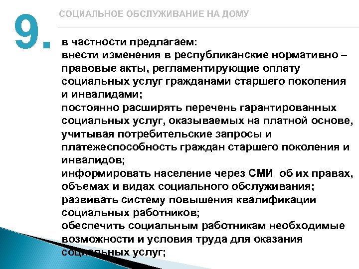 9. СОЦИАЛЬНОЕ ОБСЛУЖИВАНИЕ НА ДОМУ в частности предлагаем: внести изменения в республиканские нормативно –