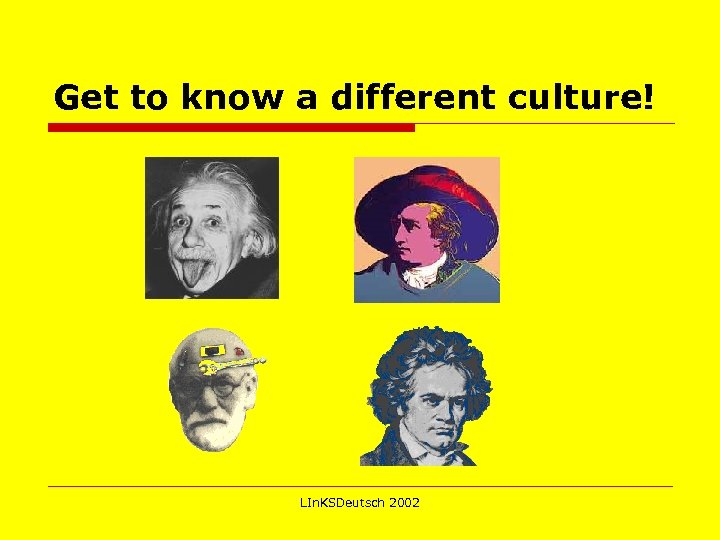 Get to know a different culture! LIn. KSDeutsch 2002 