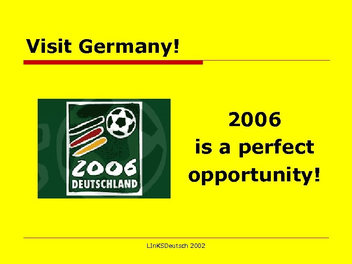 Visit Germany! 2006 is a perfect opportunity! LIn. KSDeutsch 2002 