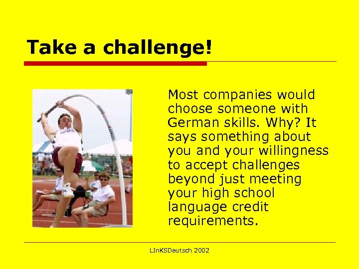 Take a challenge! Most companies would choose someone with German skills. Why? It says