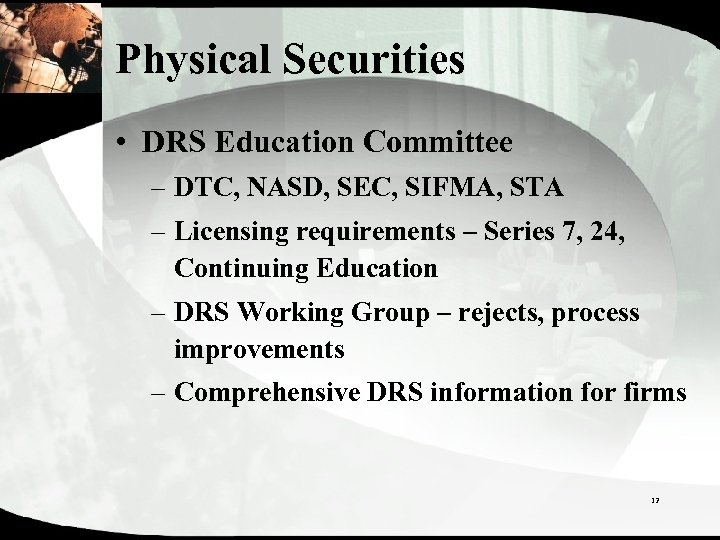 Physical Securities • DRS Education Committee – DTC, NASD, SEC, SIFMA, STA – Licensing