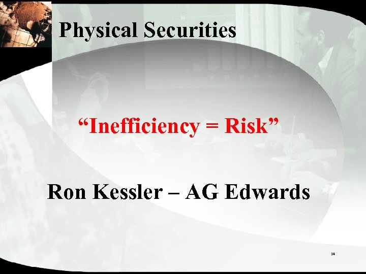 Physical Securities “Inefficiency = Risk” Ron Kessler – AG Edwards 14 