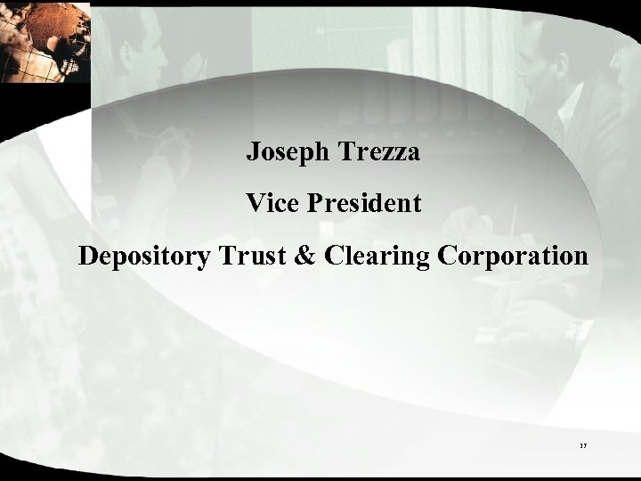 Joseph Trezza Vice President Depository Trust & Clearing Corporation 17 