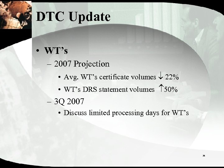 DTC Update • WT’s – 2007 Projection • Avg. WT’s certificate volumes 22% •