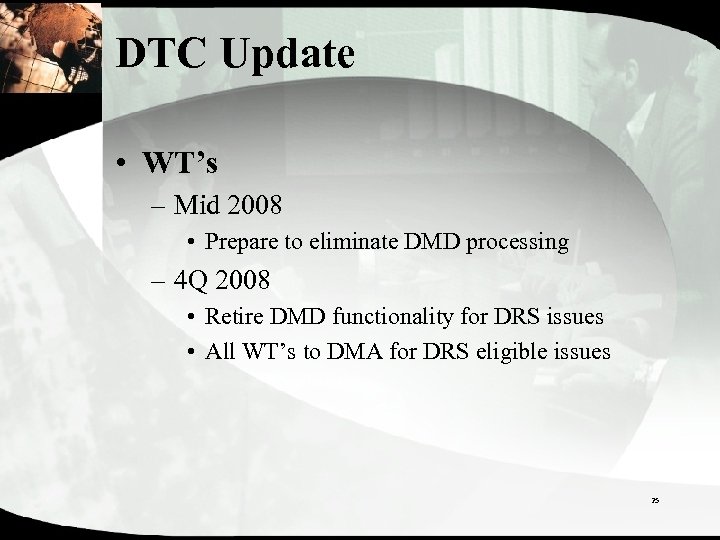 DTC Update • WT’s – Mid 2008 • Prepare to eliminate DMD processing –