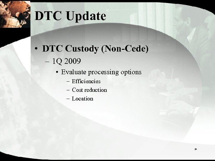 DTC Update • DTC Custody (Non-Cede) – 1 Q 2009 • Evaluate processing options