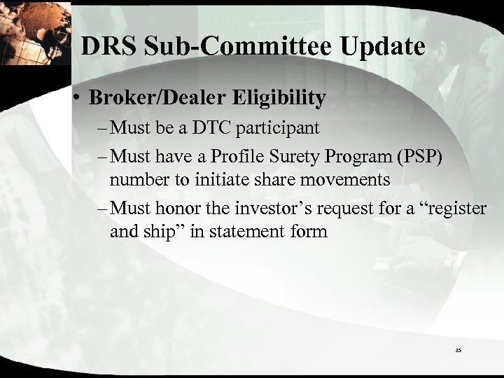 DRS Sub-Committee Update • Broker/Dealer Eligibility – Must be a DTC participant – Must