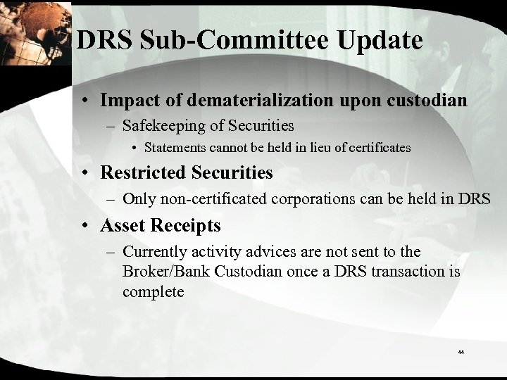 DRS Sub-Committee Update • Impact of dematerialization upon custodian – Safekeeping of Securities •