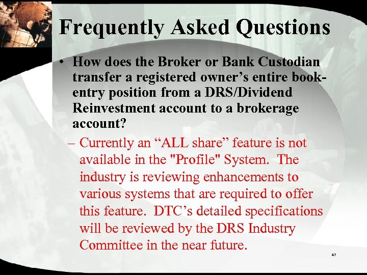 Frequently Asked Questions • How does the Broker or Bank Custodian transfer a registered