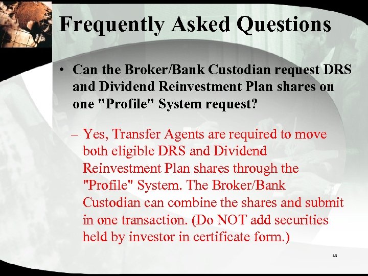 Frequently Asked Questions • Can the Broker/Bank Custodian request DRS and Dividend Reinvestment Plan
