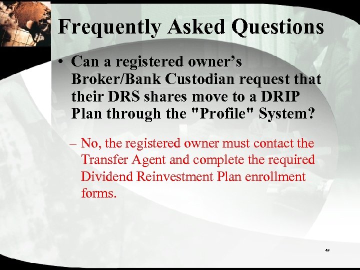 Frequently Asked Questions • Can a registered owner’s Broker/Bank Custodian request that their DRS