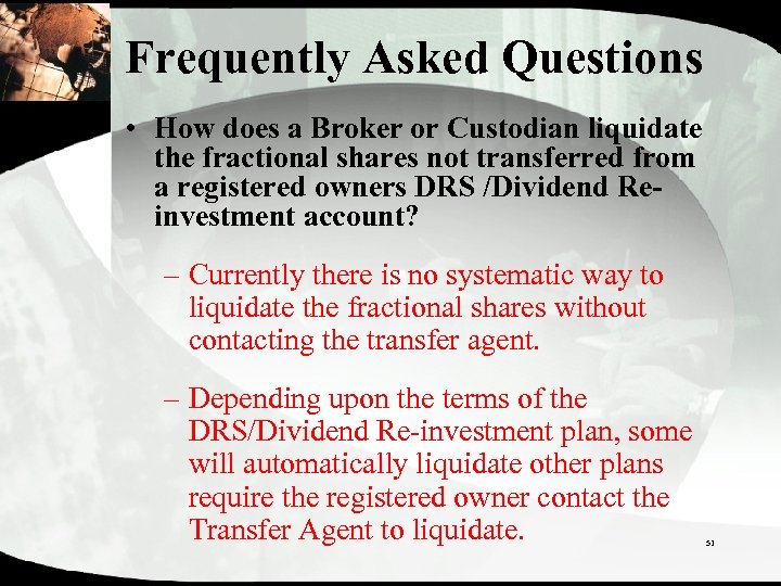 Frequently Asked Questions • How does a Broker or Custodian liquidate the fractional shares