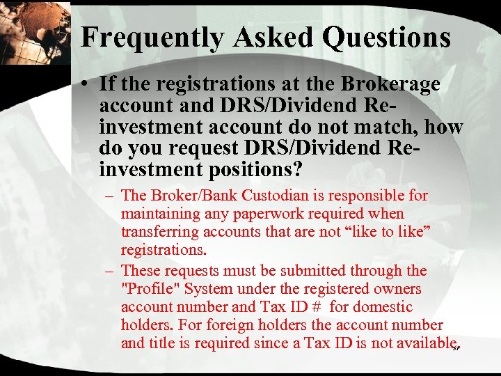 Frequently Asked Questions • If the registrations at the Brokerage account and DRS/Dividend Reinvestment