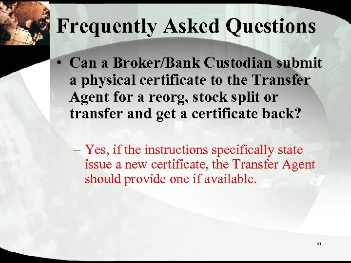 Frequently Asked Questions • Can a Broker/Bank Custodian submit a physical certificate to the