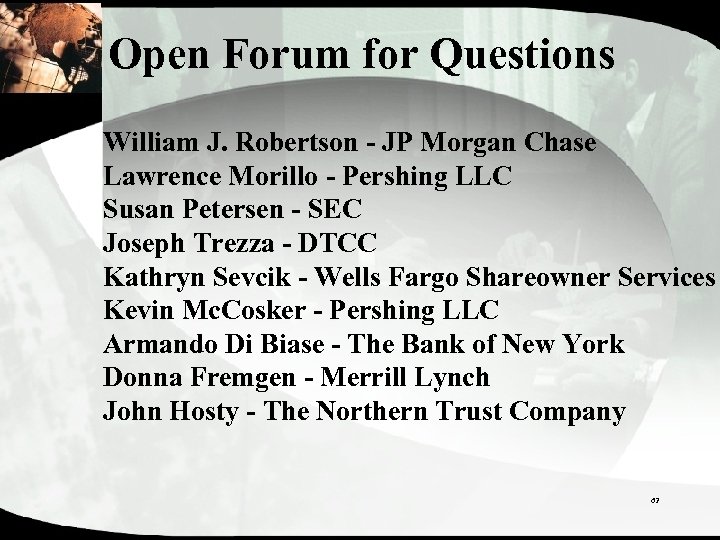 Open Forum for Questions William J. Robertson - JP Morgan Chase Lawrence Morillo -