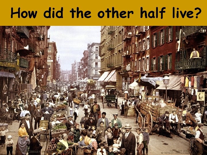 How did the other half live? 