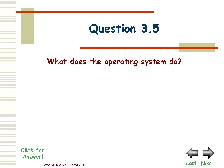 Question 3. 5 What does the operating system do? Click for Answer! Copyright ©