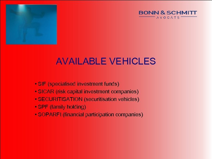 AVAILABLE VEHICLES • SIF (specialised investment funds) • SICAR (risk capital investment companies) •
