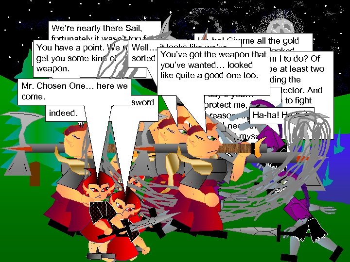 We’re nearly there Sail, fortunately it wasn’t too far Ha-ha! Gimme all the gold