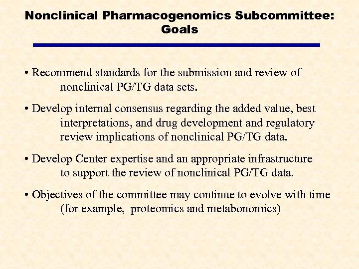 Nonclinical Pharmacogenomics Subcommittee: Goals • Recommend standards for the submission and review of nonclinical