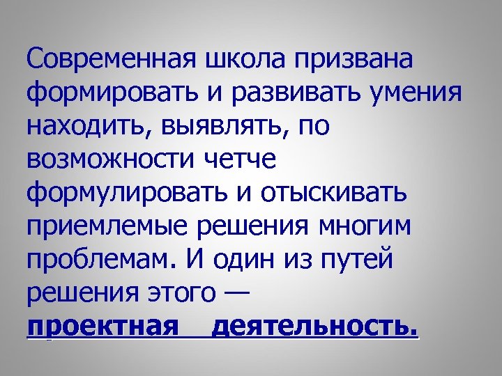 Современная школа призвана формировать и развивать умения находить, выявлять, по возможности четче формулировать и