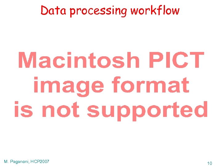 Data processing workflow M. Paganoni, HCP 2007 10 