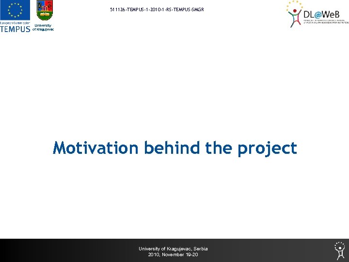 511126 -TEMPUS-1 -2010 -1 -RS-TEMPUS-SMGR University of Kragujevac Motivation behind the project University of