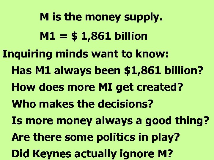 M is the money supply. M 1 = $ 1, 861 billion Inquiring minds