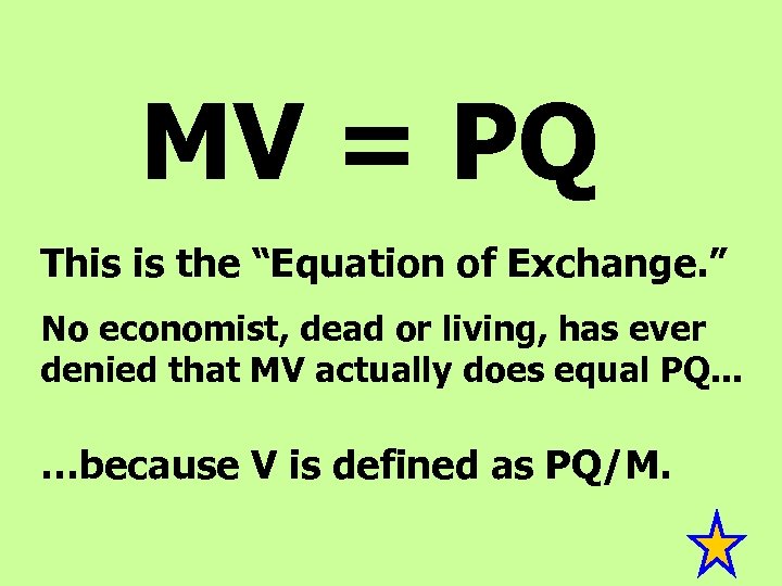 MV = PQ This is the “Equation of Exchange. ” No economist, dead or