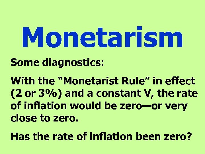 Monetarism Some diagnostics: With the “Monetarist Rule” in effect (2 or 3%) and a