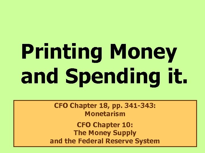 Printing Money and Spending it. CFO Chapter 18, pp. 341 -343: Monetarism The Equation