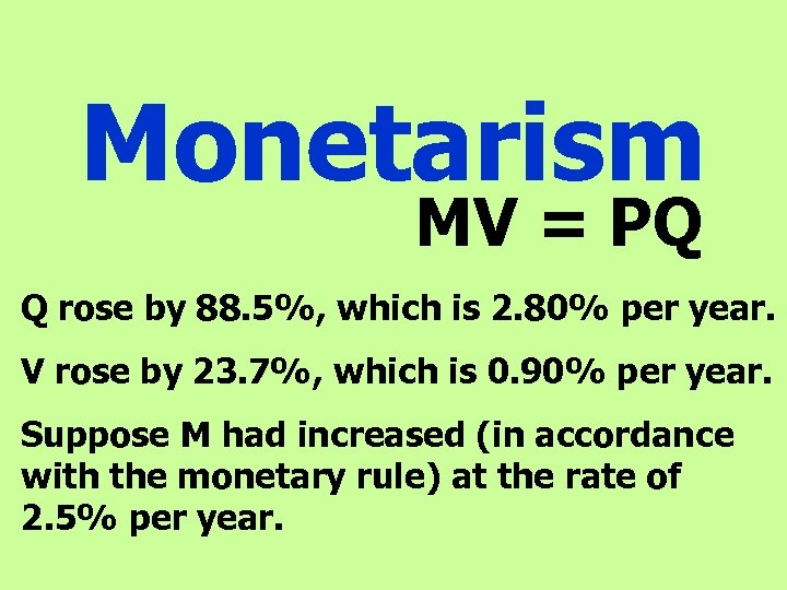 Monetarism MV = PQ Q rose by 88. 5%, which is 2. 80% per