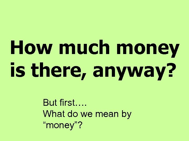 How much money is there, anyway? But first…. What do we mean by “money”?