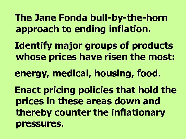 The Jane Fonda bull-by-the-horn approach to ending inflation. Identify major groups of products whose