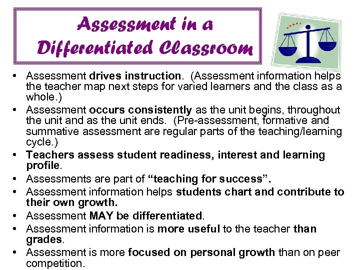 Assessment in a Differentiated Classroom • Assessment drives instruction. (Assessment information helps the teacher