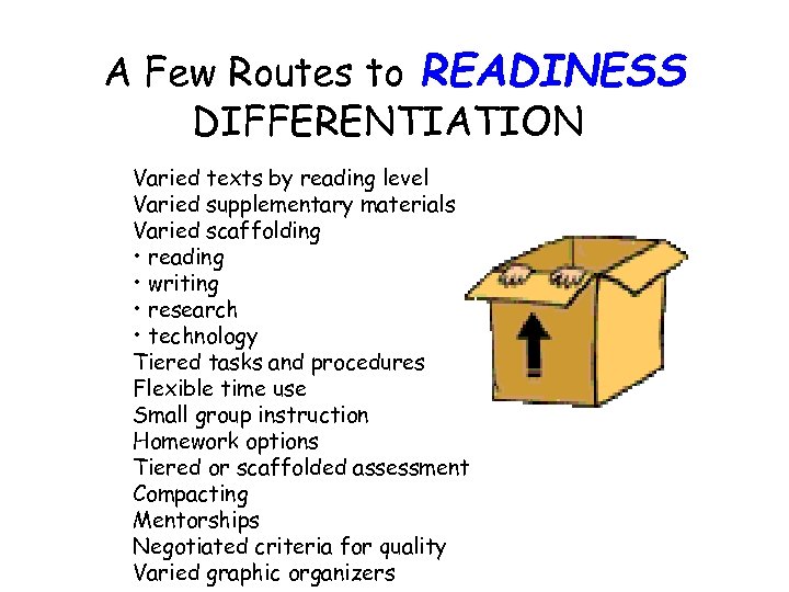 A Few Routes to READINESS DIFFERENTIATION Varied texts by reading level Varied supplementary materials
