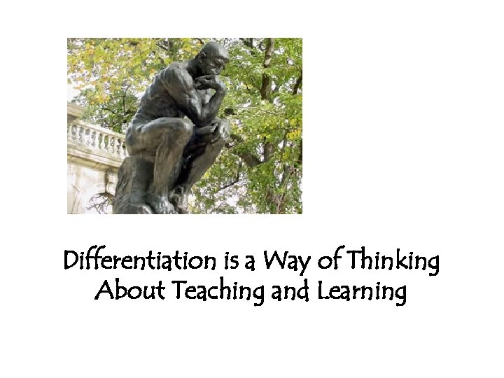 Differentiation is a Way of Thinking About Teaching and Learning 
