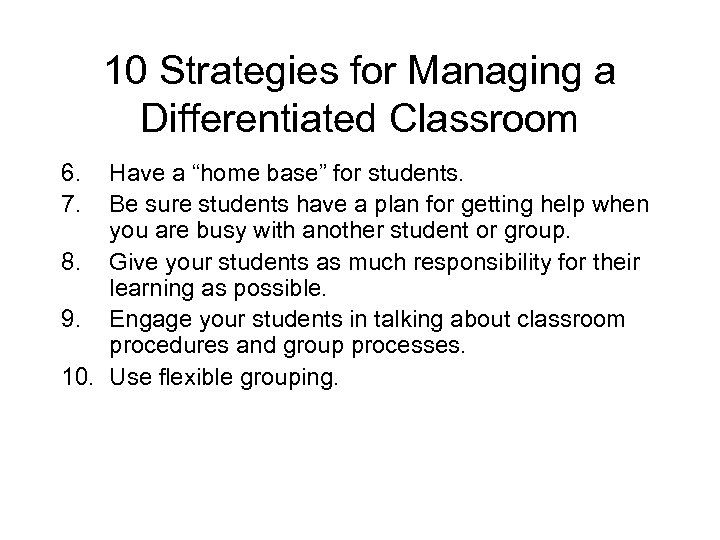 10 Strategies for Managing a Differentiated Classroom 6. 7. Have a “home base” for