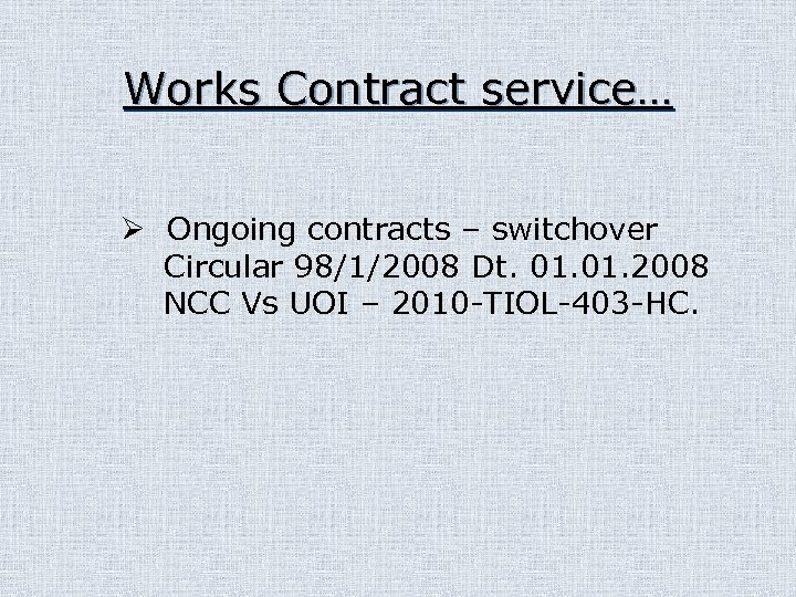 Works Contract service… Ø Ongoing contracts – switchover Circular 98/1/2008 Dt. 01. 2008 NCC